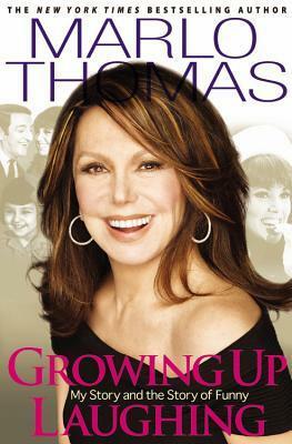 Growing Up Laughing: My Story and the Story of Funny by Marlo Thomas