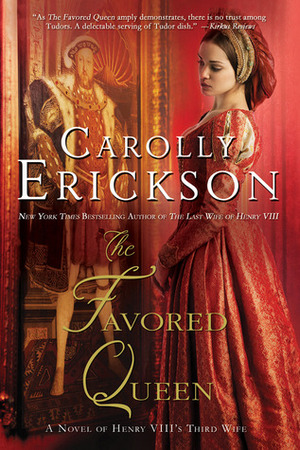 The Favored Queen: A Novel of Henry VIII's Third Wife by Carolly Erickson