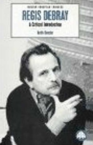 Regis Debray: A Critical Introduction by Keith Reader