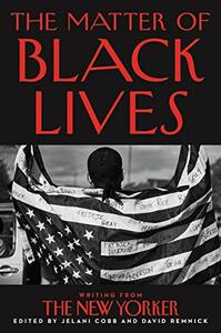 The Matter of Black Lives: Writing from The New Yorker by Jelani Cobb, David Remnick