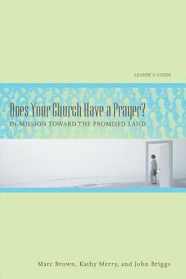 Does Your Church Have a Prayer?: In Mission Toward the Promised Land, Leader's Guide in Mission Toward the Promised Land, Leader's Guide by Marc Tolon Brown, John Brigss, Kathy Murray