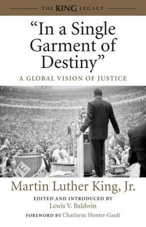 In a Single Garment of Destiny: A Global Vision of Justice by Martin Luther King Jr., Charlayne Hunter-Gault, Lewis V. Baldwin