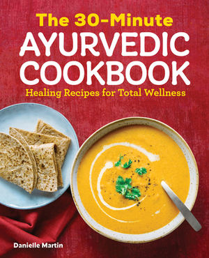 The 30-Minute Ayurvedic Cookbook by Danielle Martin