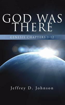 God Was There by Jeffrey D. Johnson