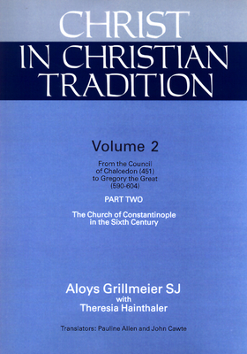 Christ in Christian Tradition: From the Council of Chalcedon (451) to Gregory the Great (590-604) Part Two the Church of Constantinople in the Sixth by Aloys Grillmeier