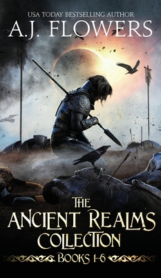 The Ancient Realms Collection (Books 1-6): A Collection of Epic Fantasy Tales by A. J. Flowers