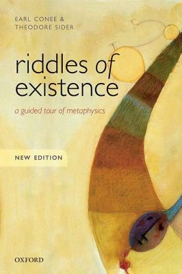 Riddles of Existence: A Guided Tour of Metaphysics by Earl Conee, Theodore Sider