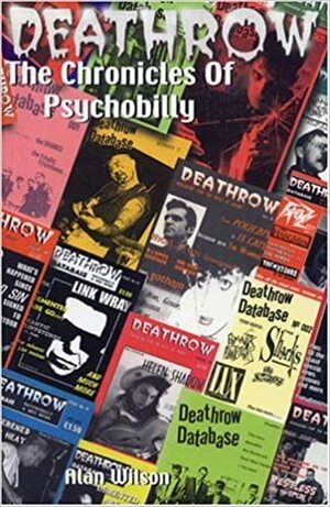 Deathrow: The Chronicles of Psychobilly: The Very Best of Britain's Essential Psycho Fanzine Issues 1-38 by Alan Wilson
