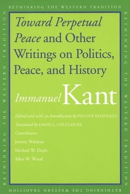 Toward Perpetual Peace and Other Writings on Politics, Peace, and History by Immanuel Kant