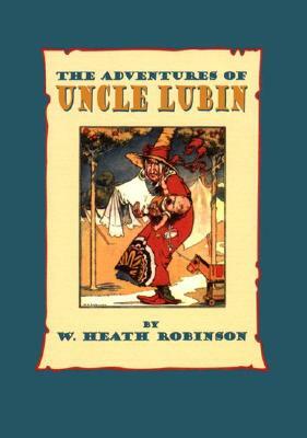 The Adventures of Uncle Lubin by W. Heath Robinson