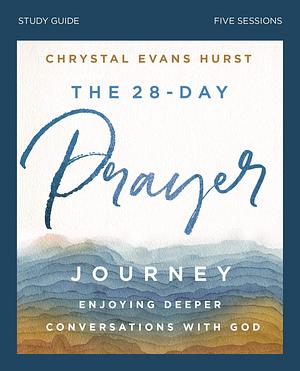 The 28-Day Prayer Journey Bible Study Guide: Enjoying Deeper Conversations with God by Chrystal Evans Hurst, Chrystal Evans Hurst