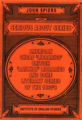 Serious about Series: American Cheap 'libraries', 'railway' Libraries, and Some Literary Series of the 1890s by John Spiers