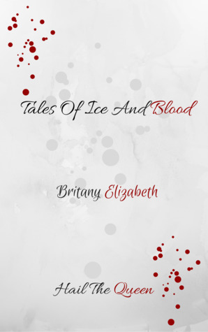 Tales Of Ice And Blood by Britany Elizabeth