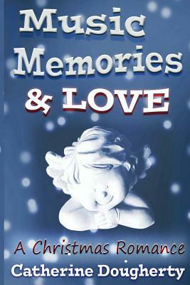 Music, Memories & LOVE: A Christmas Romance by Catherine Dougherty