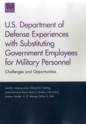 U.S. Department of Defense Experiences with Substituting Government Employees for Military Personnel: Challenges and Opportunities by Jennifer Lamping Lewis, Leslie Adrienne Payne, Edward G. Keating