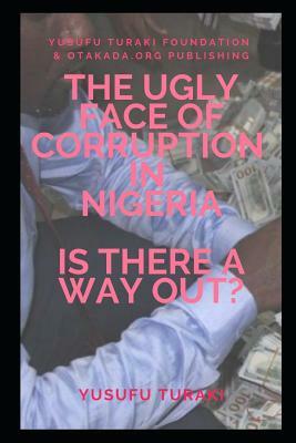 The Ugly face of Corruption In Nigeria Is there a Way Out? by Yusufu Turaki