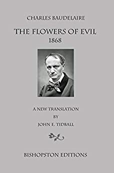 Charles Baudelaire: The Flowers of Evil 1868: A New Translation by John E. Tidball by John Tidball