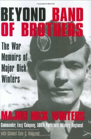 Beyond Band of Brothers: The War Memoirs of Major Dick Winters by Cole C. Kingseed, Dick Winters