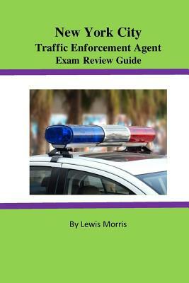 New York City Traffic Enforcement Agent Exam Review Guide by Lewis Morris