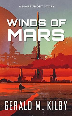 Winds of Mars: A Mars Short Story by Gerald M. Kilby