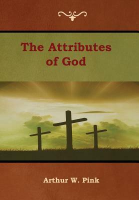 The Attributes of God by Arthur W. Pink