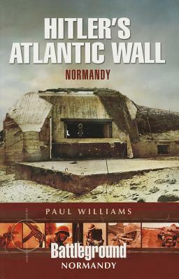 Hitler's Atlantic Wall: Normandy by Paul Williams