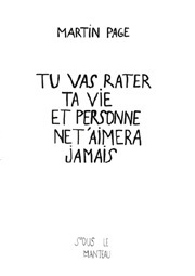 Tu vas rater ta vie et personne ne t'aimera jamais by Martin Page