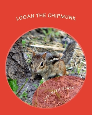 Logan the Chipmunk: A Chipmunk Story by Vicki Marie Bowen
