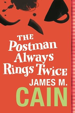 The Postman Always Rings Twice: The classic crime novel and major movie by James M. Cain