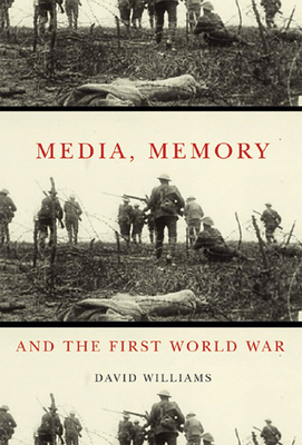 Media, Memory, and the First World War by David Williams