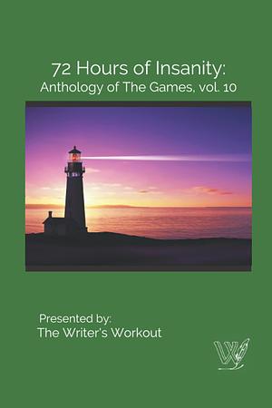 72 Hours of Insanity: Anthology of The Games, Vol. 10 by The Writer's Workout