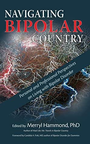 Navigating Bipolar Country: Personal and Professional Perspectives on Living with Bipolar Disorder by Gina Roitman, Gina Roitman, Abdu’l-Missagh Ghadirian, Abdu’l-Missagh Ghadirian, Candida Fink, Candida Fink, Merryl Hammond, Merryl Hammond, David Laing Dawson, David Laing Dawson, Julie Fast, Julie Fast, Tara Mandarano, Tara Mandarano, Natasha Tracy, Natasha Tracy, Amy Dodd Pilkington, Amy Dodd Pilkington