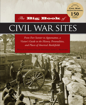 The Big Book of Civil War Sites: From Fort Sumter to Appomattox, a Visitor's Guide to the History, Personalities, and Places of America's Battlefields by James C. Bradford, Rebeccah Pawlowski, Eric Ethier, Cynthia Parzych