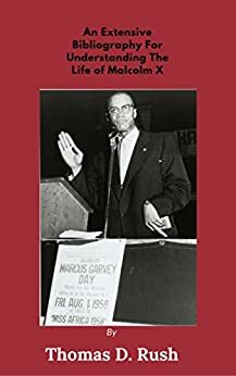 An Extensive Bibliography for Understanding the Life of Malcolm X by Thomas Rush