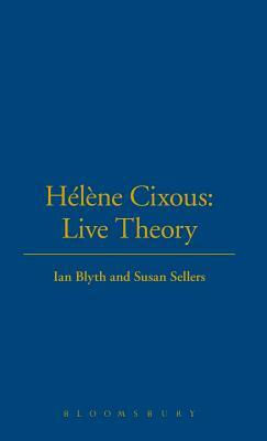 Hélène Cixous: Live Theory by Susan Sellers, Ian Blyth