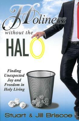 Holiness Without the Halo: Finding Unexpected Joy and Freedom in Holy Living by Jill Briscoe, Stuart Briscoe
