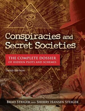 Conspiracies and Secret Societies: The Complete Dossier by Brad Steiger, Sherry Steiger