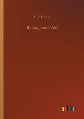 By England's Aid by G.A. Henty