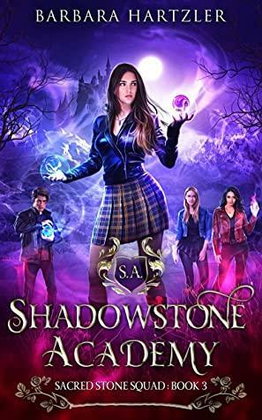 Shadowstone Academy, Book 3: Sacred Stone Squad: A Young Adult Urban Fantasy Academy Novel by Barbara Hartzler