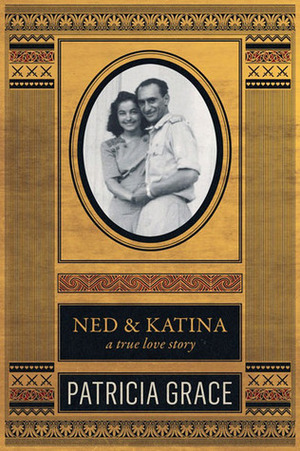 Ned & Katina: A True Love Story by Patricia Grace