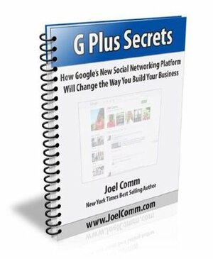 Google Plus Secrets: How Google's New Social Networking Platform Will Change the Way You Build Your Business by Joel Comm