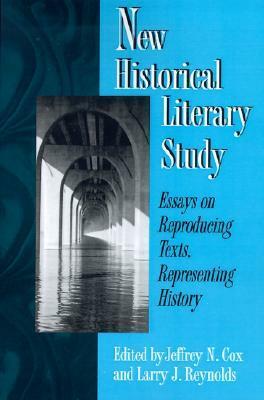 New Historical Literary Study: Essays on Reproducing Texts, Representing History by Larry J. Reynolds