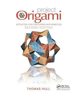 Project Origami: Activities for Exploring Mathematics, Second Edition by Thomas Hull