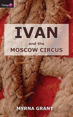 Ivan And the Moscow Circus by Myrna Grant, Myrna Grant