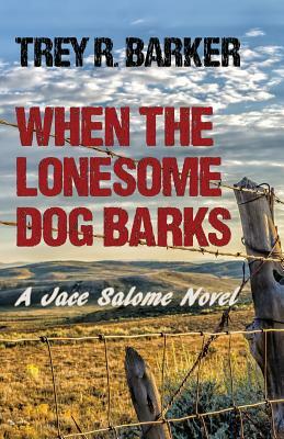 When the Lonesome Dog Barks by Trey R. Barker