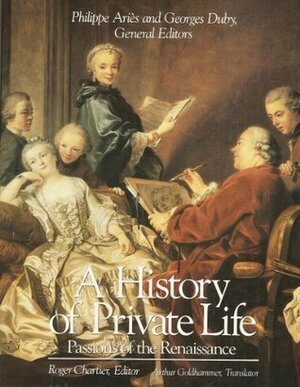 A History of Private Life, Volume III: Passions of the Renaissance by Philippe Ariès, Georges Duby, Roger Chartier