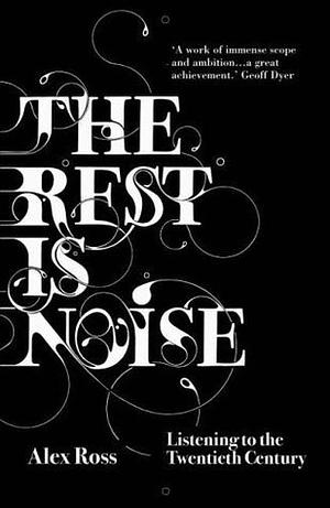 The Rest Is Noise: Listening To The Twentieth Century by Alex Ross