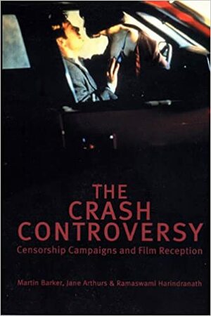The Crash Controversy: Censorship Campaigns and Film Reception by Jane Arthurs, Martin Barker, Ramaswami Harindranath