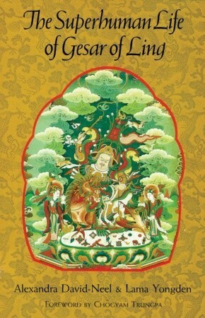 Superhuman Life of Gesar of Ling by Alexandra David-Néel, Albert Arthur Yongden, Lama Yongden
