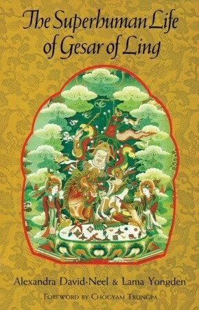 Superhuman Life of Gesar of Ling by Lama Yongden, Alexandra David-Néel, Albert Arthur Yongden